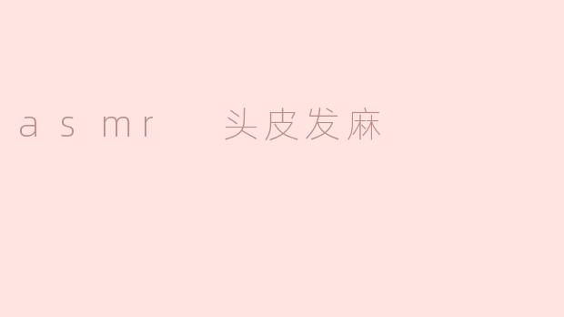 为什么会出现ASMR头皮发麻的感觉？